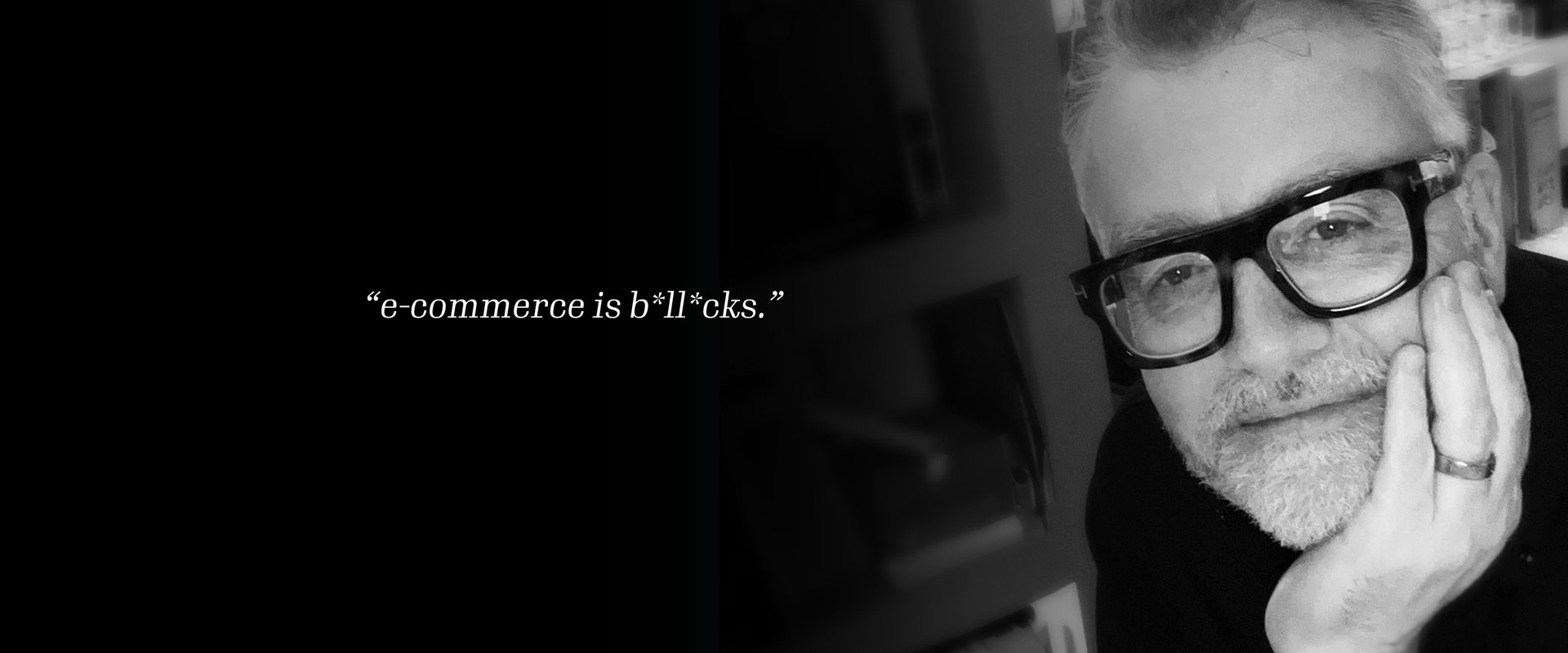 "e-commerce is b*ll*cks."